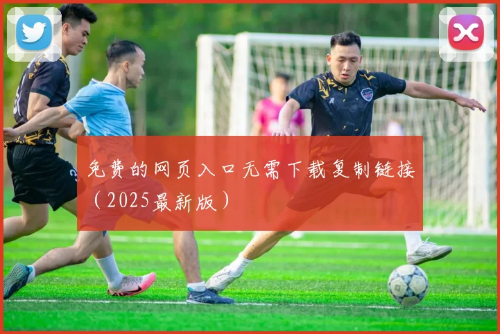 免费的网页入口无需下载复制链接(2025最新版)