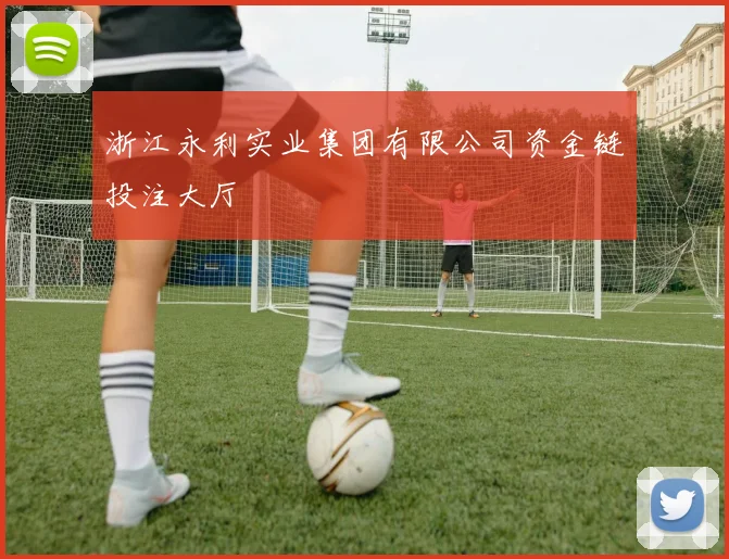 浙江永利实业集团有限公司资金链投注大厅