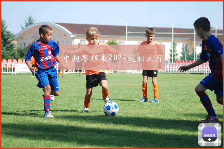 中超赛程表2024返利大厅