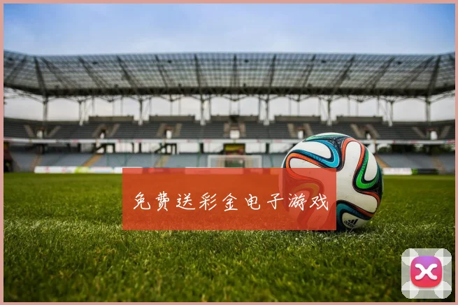 免费送彩金电子游戏