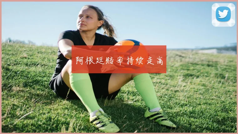阿根廷赔率持续走高