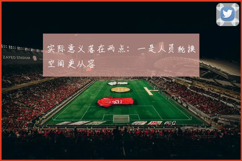 实际意义落在两点：一是人员轮换空间更从容