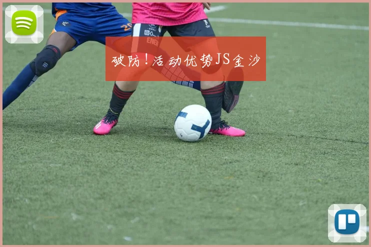 破防!活动优势JS金沙