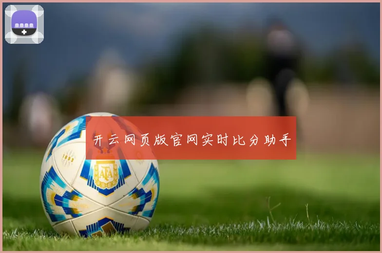 开云网页版官网实时比分助手