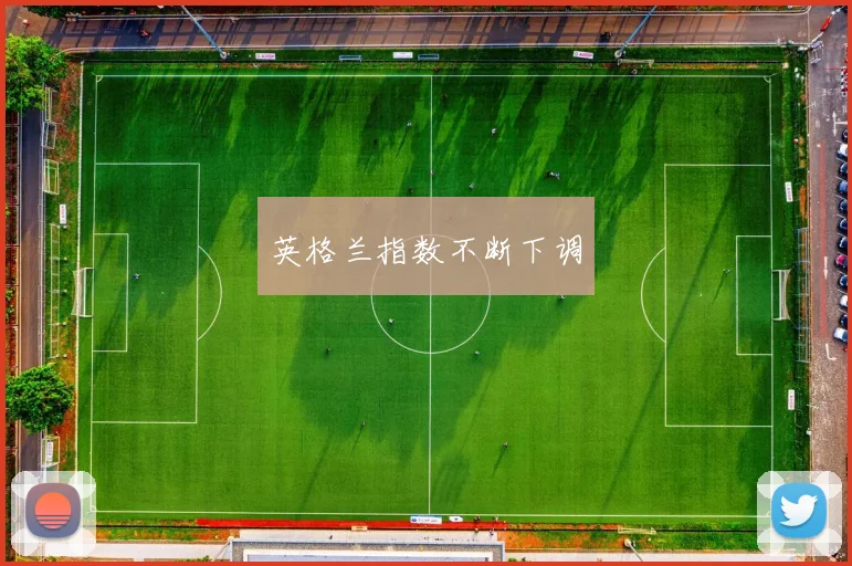 英格兰指数不断下调