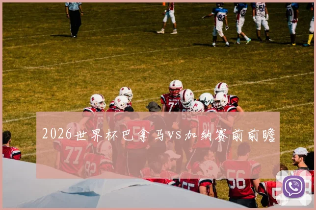 2026世界杯巴拿马vs加纳赛前前瞻