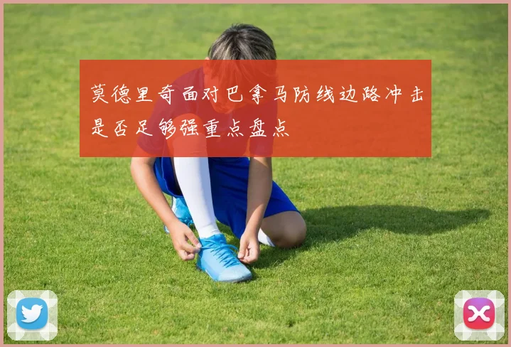 莫德里奇面对巴拿马防线边路冲击是否足够强重点盘点