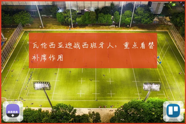瓦伦西亚迎战西班牙人,重点看替补席作用
