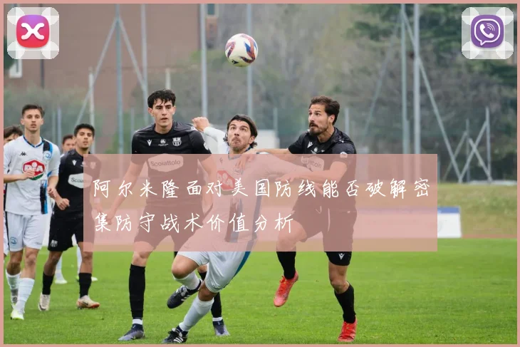 阿尔米隆面对美国防线能否破解密集防守战术价值分析