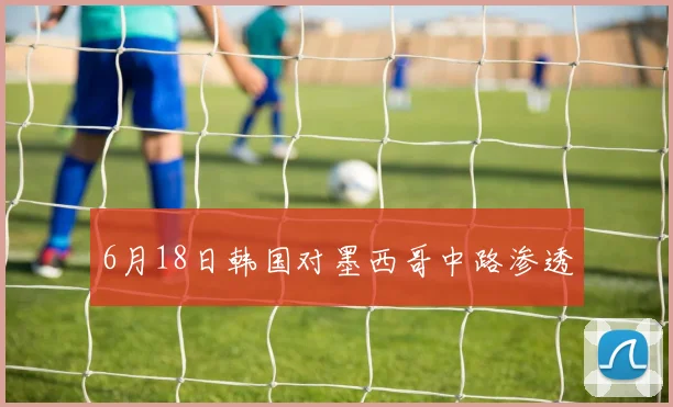 6月18日韩国对墨西哥中路渗透